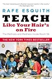 Teach Like Your Hair's on Fire: The Methods and Madness Inside Room 56, Rafe Esquith, 0143112864