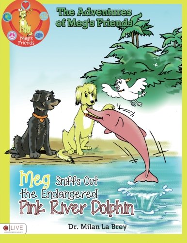 The Adventures of Meg: Meg Sniffs Out the Endangered Pink River Dolphin