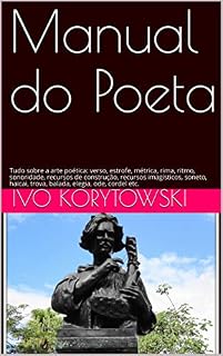 Livro Manual do Poeta: Tudo sobre a arte poética: verso, estrofe, métrica, rima, ritmo, sonoridade, recursos de construção, recursos imagísticos, soneto, haicai, trova, balada, elegia, ode, cordel etc.