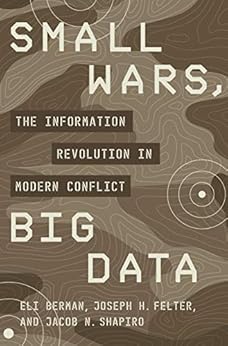 Small Wars, Big Data: The Information Revolution in Modern Conflict by [Berman, Eli, Felter, Joseph H., Shapiro, Jacob N.]