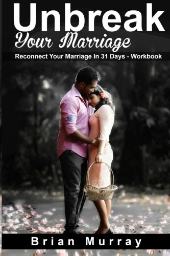 Unbreak Your Marriage: Reconnect Your Marriage In 31 Days- Workbook