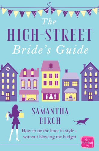 The High-Street Bride's Guide: How to Plan Your Perfect Wedding On A Budget by Samantha Birch