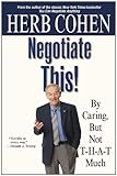 Negotiate This!: By Caring, But Not T-H-A-T Much, Herb Cohen, 0446696447
