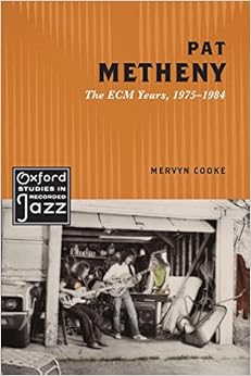 Pat Metheny: The ECM Years, 1975-1984 (Oxford Studies in Recorded Jazz), by Mervyn Cooke Pat Metheny: The ECM Years, 1975-1984 (Oxford Studies in Recorded Jazz), by Mervyn Cooke
