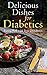 Delicious Dishes for Diabetics: Eating Well with Type-2 Diabetes