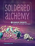 Soldered Alchemy: 24 Jewelry Projects Using New Soft-Solder Techniques by 