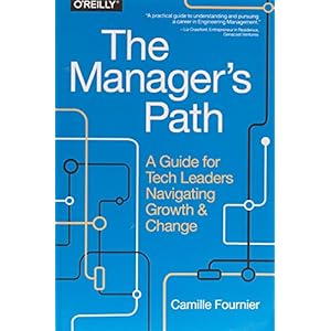 The Manager’s Path: A Guide for Tech Leaders Navigating Growth and Change