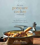 The New Pressure Cooker Cookbook: 150 Delicious, Fast, and Nutritious Dishes by Ellen Brown
