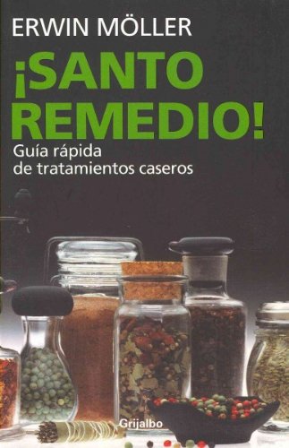 Santo remedio / Natural Medicine: Guia rapida de tratamientos caseros. Los mas sencillos y eficaz contra los malestares mas frecuentes / Quick Guide ... remedies. The most simple a (Spanish Edition)
