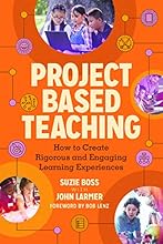 Project Based Teaching: How to Create Rigorous and Engaging Learning Experiences