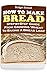 How To Make Bread: Step-by-Step Guide From Growing Wheat To Baking A Bread Loaf