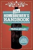 The Homebrewer's Handbook: An Illustrated Beginner?s Guide by Matthew Schaefer