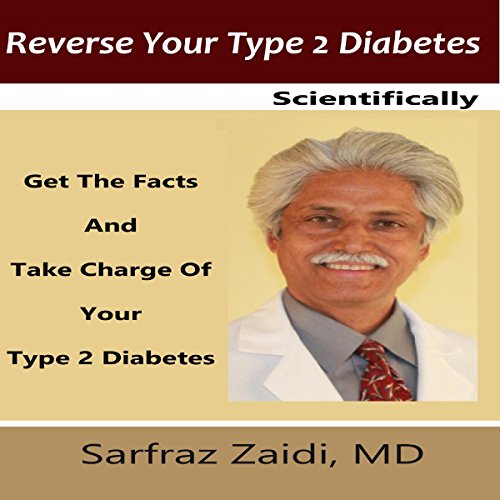 Reverse Your Type 2 Diabetes Scientifically: Get the Facts and Take Charge of Your Type 2 Diabetes by Sarfraz Zaidi MD