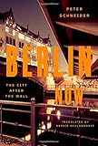 Berlin Now: The City After the Wall by Peter Schneider, Sophie Schlondorff