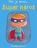 Moi je serai Super héros (French Edition) by Christophe Boncens