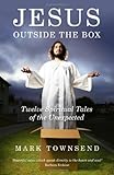 Jesus Outside the Box: Twelve Spiritual Tales of the Unexpected by Mark Townsend