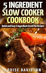 See 5 Ingredient Slow Cooker Cookbook: Quick and Easy 5 Ingredient Crock Pot Recipes Details