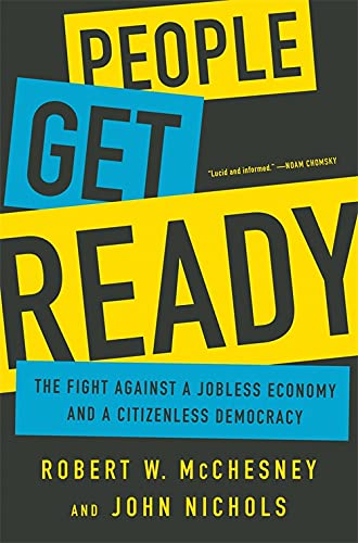 People Get Ready The Fight Against A Jobless Economy And A Citizenless Democracy Mcchesney Robert W Nichols John Amazon Com Books