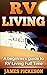 Rv Living: A Beginners Guide to RV Living Full Time