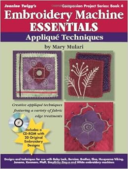 Embroidery Machine Essentials - Applique Techniques: Jeanine Twigg's Companion Project Series 4, by Mary Mulari Embroidery Machine Essentials - Applique Techniques: Jeanine Twigg's Companion Project Series 4, by Mary Mulari