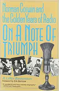 On a Note of Triumph Norman Corwin and the Golden Years of Radio