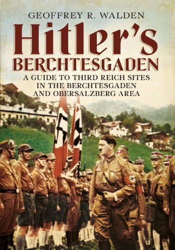 Hitler's Berchtesgaden: A Guide to Third Reich Sites in the Berchtesgaden and Obersalzberg area