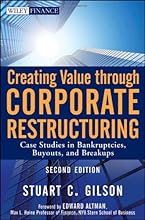 Creating Value Through Corporate Restructuring: Case Studies in Bankruptcies, Buyouts, and Breakups (Wiley Finance)