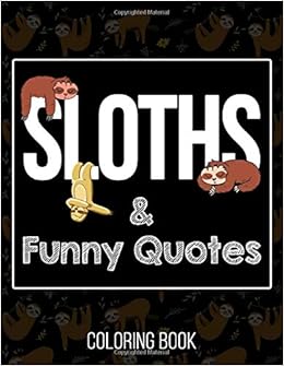 Amazon Com Sloths And Funny Quotes Coloring Book 50 Amazing Sloths And Funny Quotes Illustrations For Adults Kids And Teens Perfect For Stress Management Relief And Art Color Therapy 9798673899397 Publishing Dina S