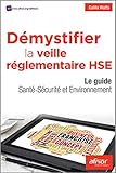 Démystifier la veille réglementaire HSE : Le guide santé-sécurité et environnement by