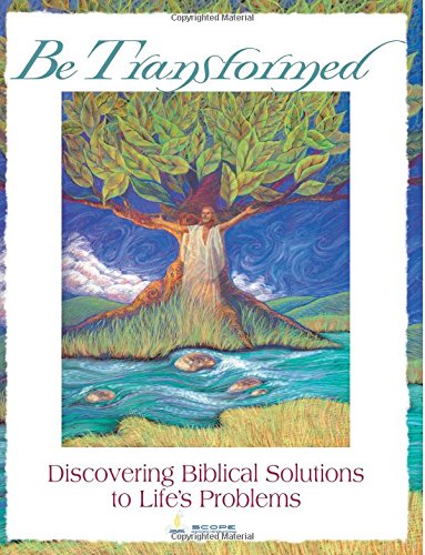 Be Transformed: Discovering Biblical Solutions to Life's Problems