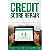 Credit Score Repair: How To Repair Your Credit and Boost Your Score Fast - Delete Judgments, Inquiries and Negative Accounts - The Complete Credit Repair Edition For 2018