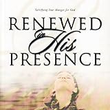 Renewed in His Presence : Satisfying Your Hunger for God, Hammond, Lynne, 157399295X