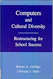 Computers and Cultural Diversity : Restructuring for School Success, DeVillar, Robert A. and Faltis, Christian J., 0791405249
