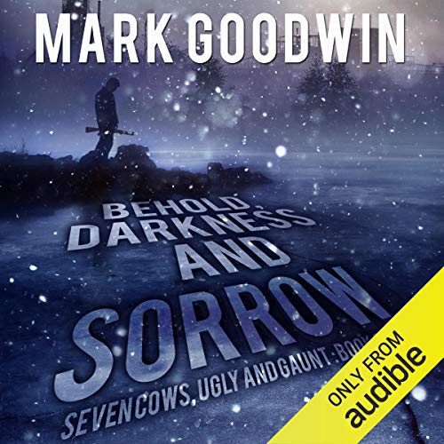Behold, Darkness and Sorrow: Seven Cows, Ugly and Gaunt, Book One by Mark Goodwin