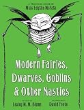 Modern Fairies, Dwarves, Goblins, and Other Nasties: A Practical Guide by Miss Edythe McFate