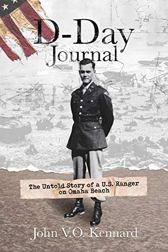 D-Day Journal: The Untold Story of a U.S. Ranger on Omaha Beach by John V O Kennard
