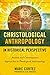 Christological Anthropology in Historical Perspective: Ancient and Contemporary Approaches to Theological Anthropology