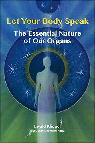 Let Your Body Speak: The Essential Nature of our Organs, by Ewald Kliegel