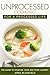 Unprocessed Cooking for a Processed Life: The Guide to Starting Your New Food Journey