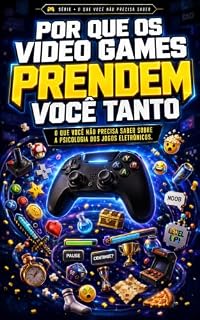 Livro Por Que os Video Games Prendem Você Tanto: O que você não precisa saber sobre a psicologia dos jogos eletrônicos. (Série: O Que Você Não Precisa Saber Livro 4)
