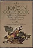The Horizon Cookbook. and Illustrated History of Eating and drinking Through the Ages. With 600 Classic International Recipes and Menus