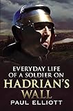 Everyday Life of a Soldier on Hadrian's Wall by