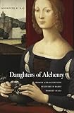 Meredith K. Ray, "Daughters of Alchemy: Women and Scientific Culture in Early Modern Italy" (Harvard UP, 2015)