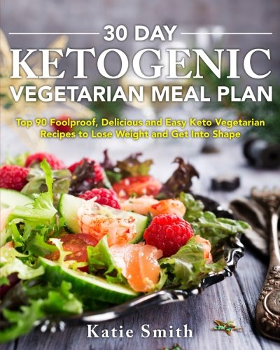30 Day Ketogenic Vegetarian Meal Plan: Top 90 Foolproof, Delicious and Easy Keto Vegetarian Recipes 30 Day Ketogenic Vegetarian Meal Plan: Top 90 Foolproof, Delicious and Easy Keto Vegetarian Recipes