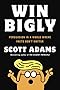 Win Bigly: Persuasion in a World Where Facts Don't Matter