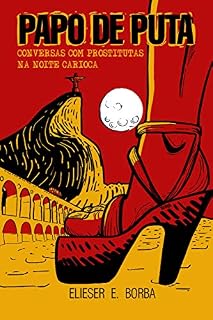 Livro PAPO DE PUTA: CONVERSAS COM PROSTITUTAS NA NOITE CARIOCA: CONVERSAS COM PROSTITUTAS NA NOITE CARIOCA