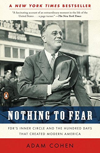 Nothing to Fear: FDR's Inner Circle and the Hundred Days That Created Modern America