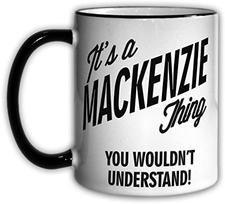 It's a MACKENZIE Thing You Wouldn't Understand! 11oz Coffee Mug Cup