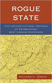Rogue State: The Unconstitutional Process of Establishing West Virginia Statehood Rogue State: The Unconstitutional Process of Establishing West Virginia Statehood