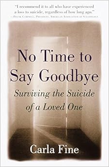 No Time to Say Goodbye: Surviving The Suicide Of A Loved One, by Carla Fine No Time to Say Goodbye: Surviving The Suicide Of A Loved One, by Carla Fine